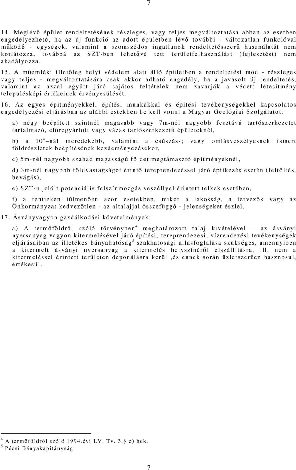 A műemléki illetőleg helyi védelem alatt álló épületben a rendeltetési mód - részleges vagy teljes - megváltoztatására csak akkor adható engedély, ha a javasolt új rendeltetés, valamint az azzal