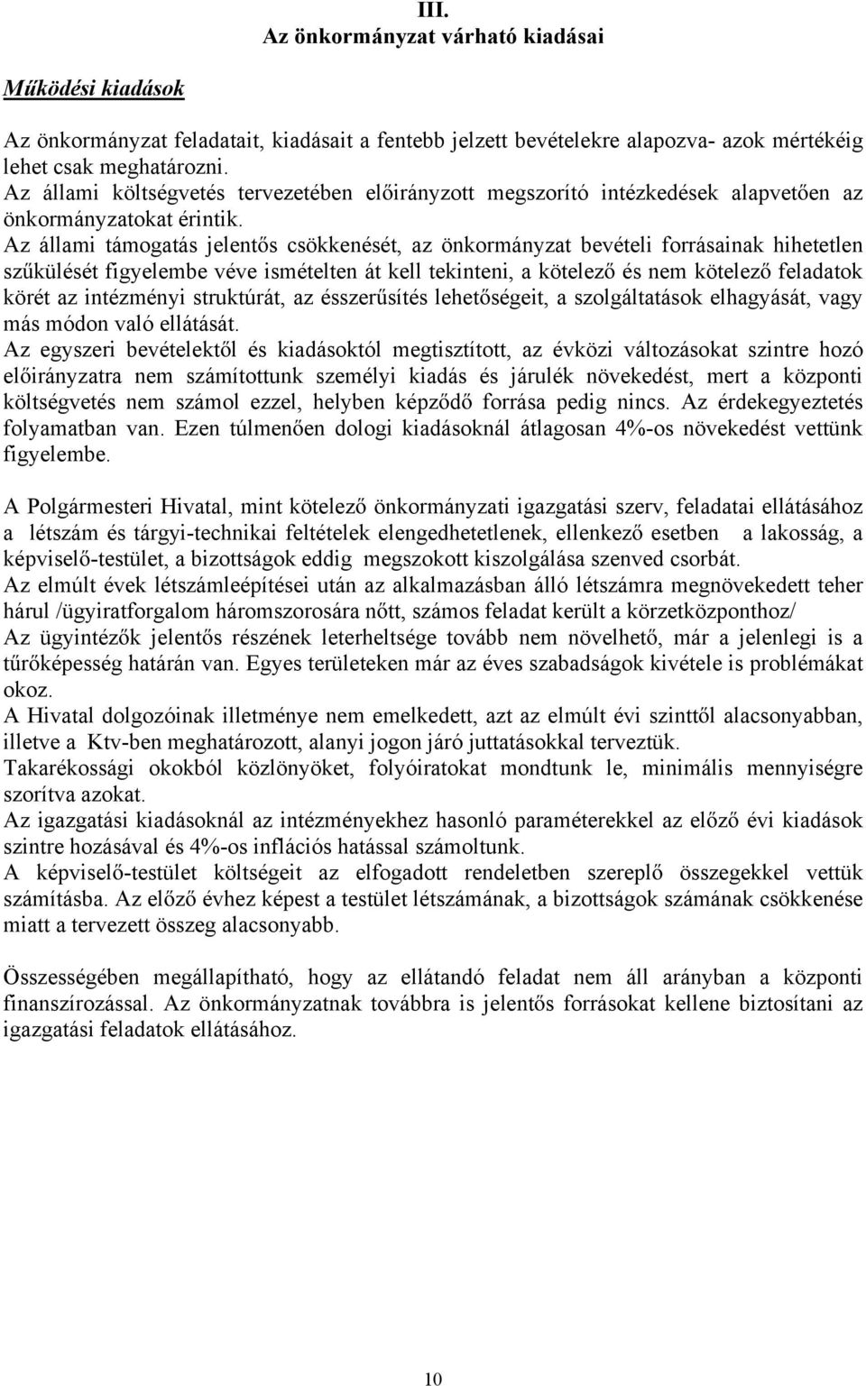 Az állami támogatás jelent s csökkenését, az önkormányzat bevételi forrásainak hihetetlen sz külését figyelembe véve ismételten át kell tekinteni, a kötelez és nem kötelez feladatok körét az