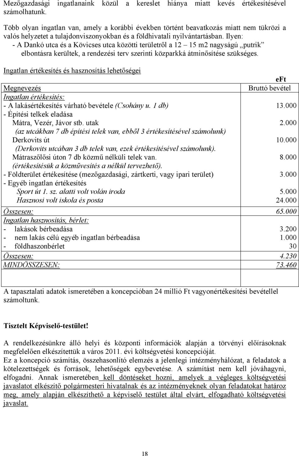 Ilyen: - A Dankó utca és a Kövicses utca közötti területr l a 12 15 m2 nagyságú putrik elbontásra kerültek, a rendezési terv szerinti közparkká átmin sítése szükséges.