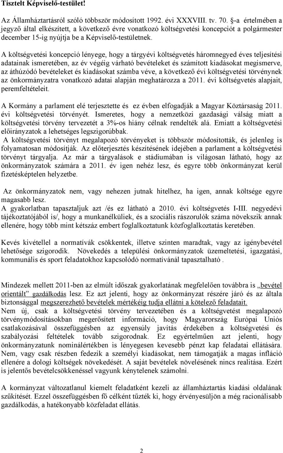 A költségvetési koncepció lényege, hogy a tárgyévi költségvetés háromnegyed éves teljesítési adatainak ismeretében, az év végéig várható bevételeket és számított kiadásokat megismerve, az áthúzódó