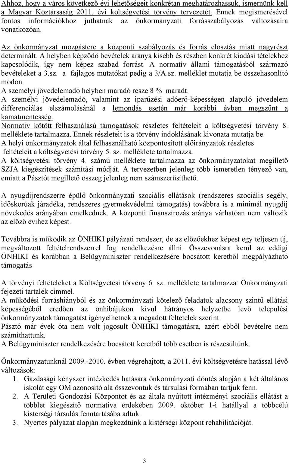 Az önkormányzat mozgástere a központi szabályozás és forrás elosztás miatt nagyrészt determinált.