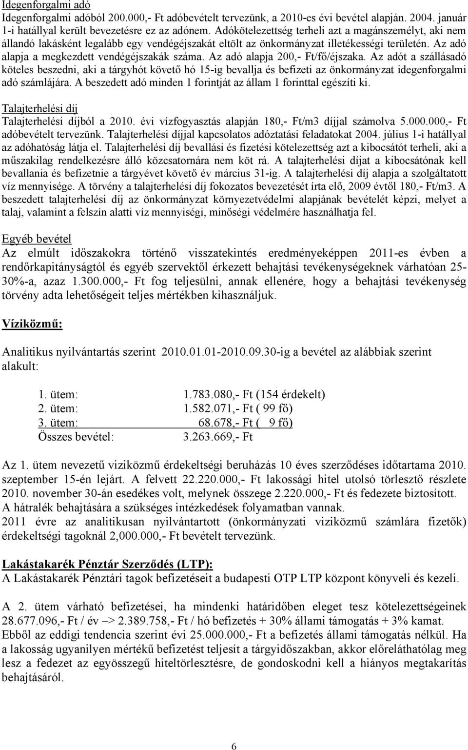 Az adó alapja 200,- Ft/f /éjszaka. Az adót a szállásadó köteles beszedni, aki a tárgyhót követ hó 15-ig bevallja és befizeti az önkormányzat idegenforgalmi adó számlájára.