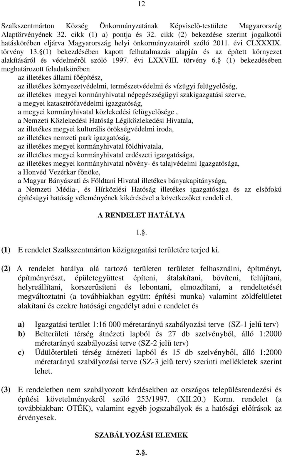 (1) bekezdésében kapott felhatalmazás alapján és az épített környezet alakításáról és védelméről szóló 1997. évi LXXVIII. törvény 6.