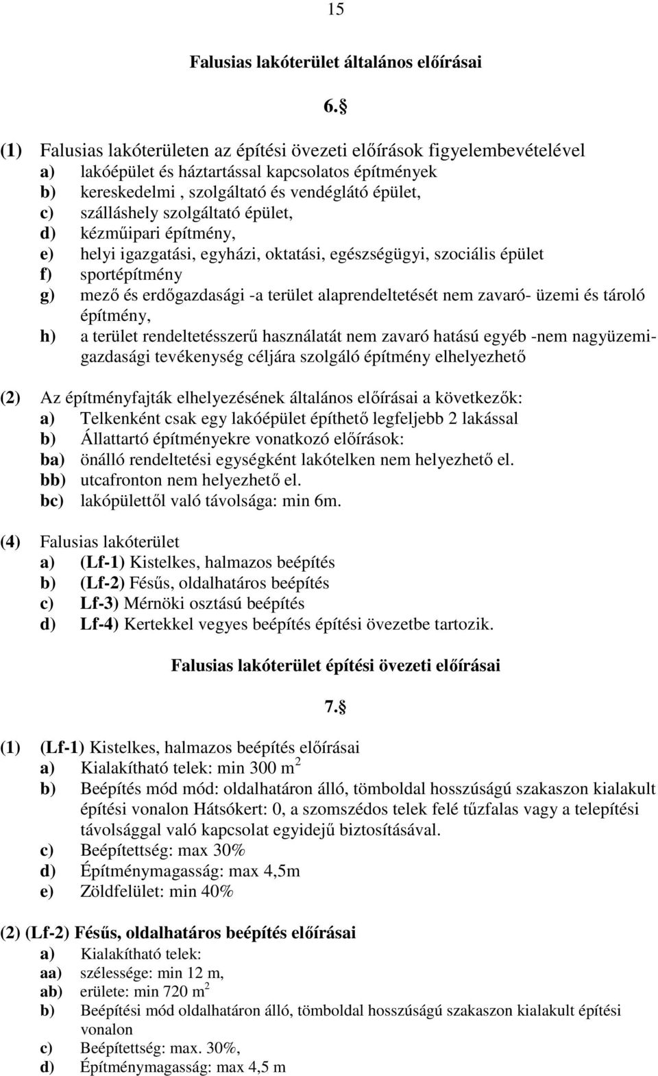 szolgáltató épület, d) kézműipari építmény, e) helyi igazgatási, egyházi, oktatási, egészségügyi, szociális épület f) sportépítmény g) mező és erdőgazdasági -a terület alaprendeltetését nem zavaró-