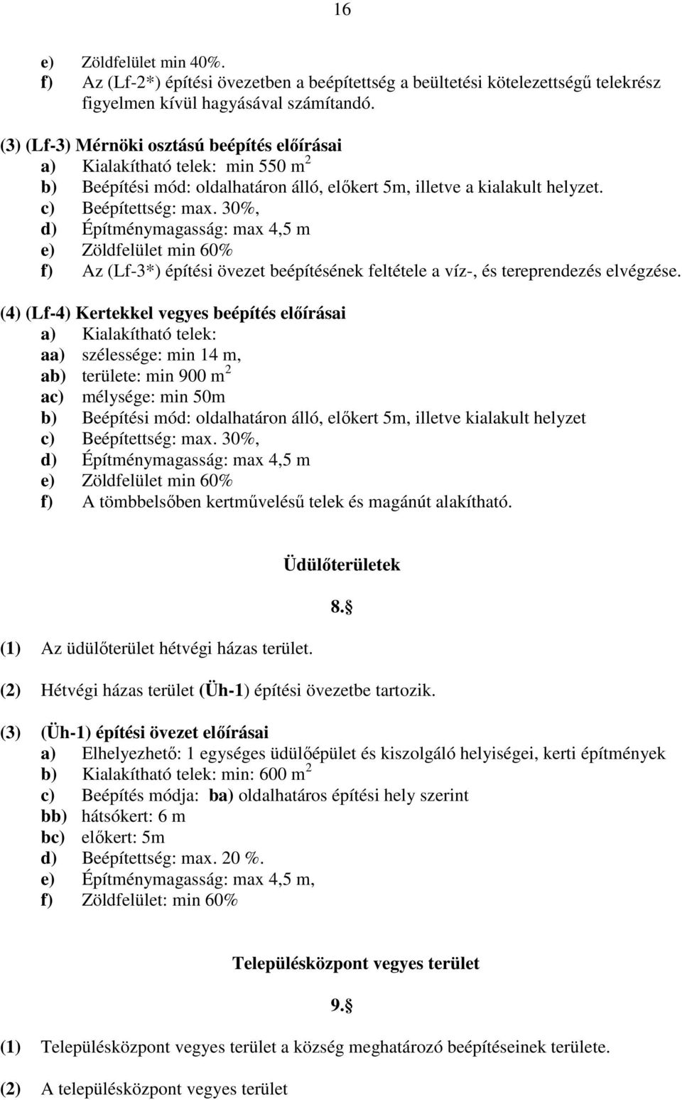 30%, d) Építménymagasság: max 4,5 m e) Zöldfelület min 60% f) Az (Lf-3*) építési övezet beépítésének feltétele a víz-, és tereprendezés elvégzése.