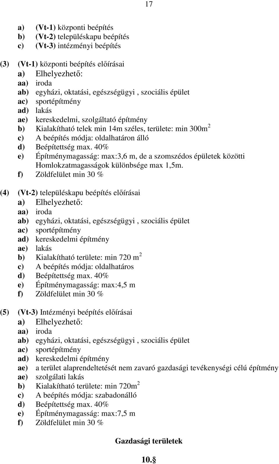 max. 40% e) Építménymagasság: max:3,6 m, de a szomszédos épületek közötti Homlokzatmagasságok különbsége max 1,5m.