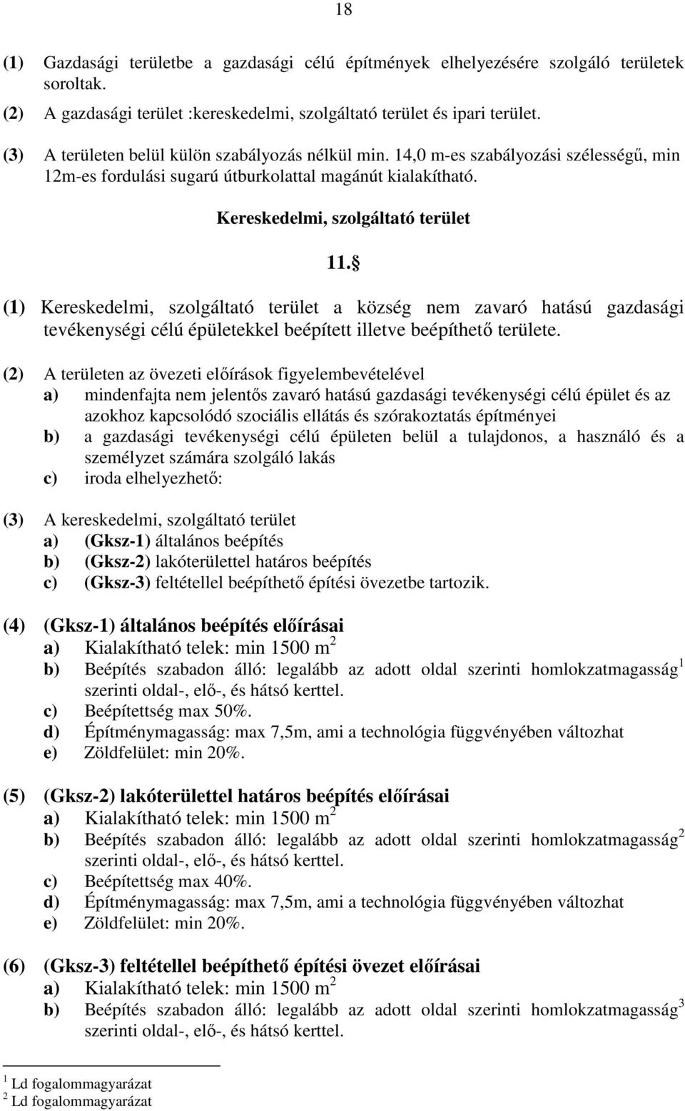 (1) Kereskedelmi, szolgáltató terület a község nem zavaró hatású gazdasági tevékenységi célú épületekkel beépített illetve beépíthető területe.