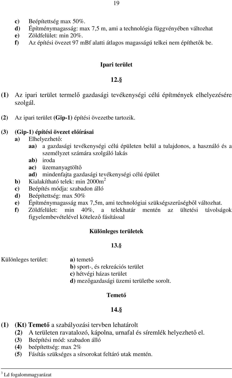 (2) Az ipari terület (Gip-1) építési övezetbe tartozik.