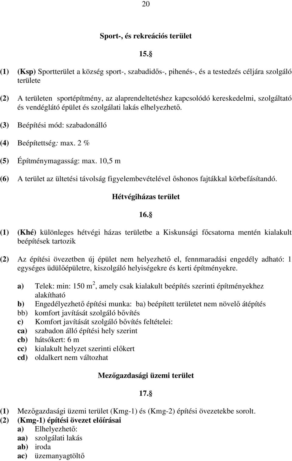 vendéglátó épület és szolgálati lakás elhelyezhető. (3) Beépítési mód: szabadonálló (4) Beépítettség: max. 2 % (5) Építménymagasság: max.