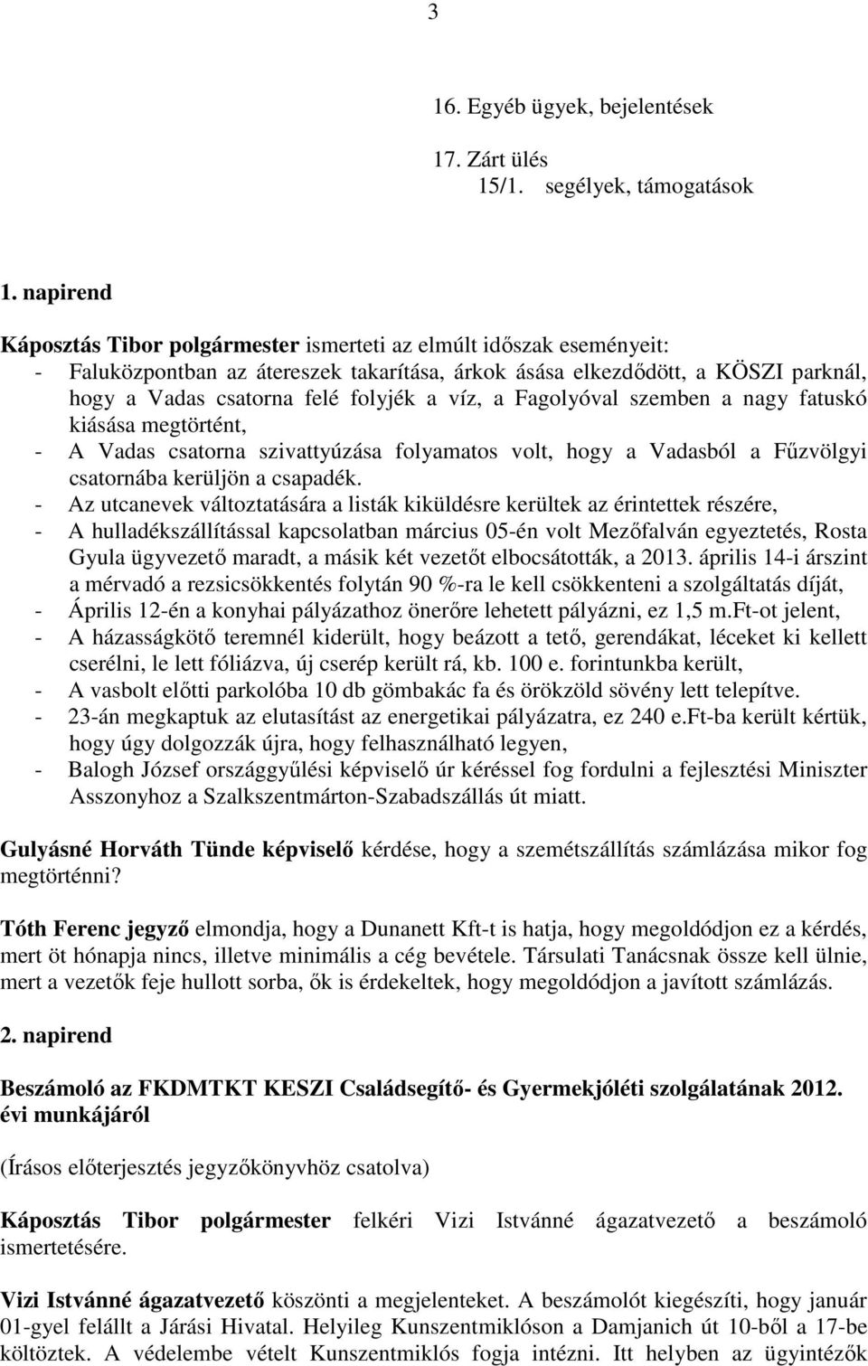 víz, a Fagolyóval szemben a nagy fatuskó kiásása megtörtént, - A Vadas csatorna szivattyúzása folyamatos volt, hogy a Vadasból a Fűzvölgyi csatornába kerüljön a csapadék.