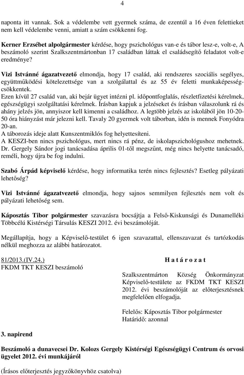 Vizi Istvánné ágazatvezető elmondja, hogy 17 család, aki rendszeres szociális segélyes, együttműködési kötelezettsége van a szolgálattal és az 55 év feletti munkaképességcsökkentek.