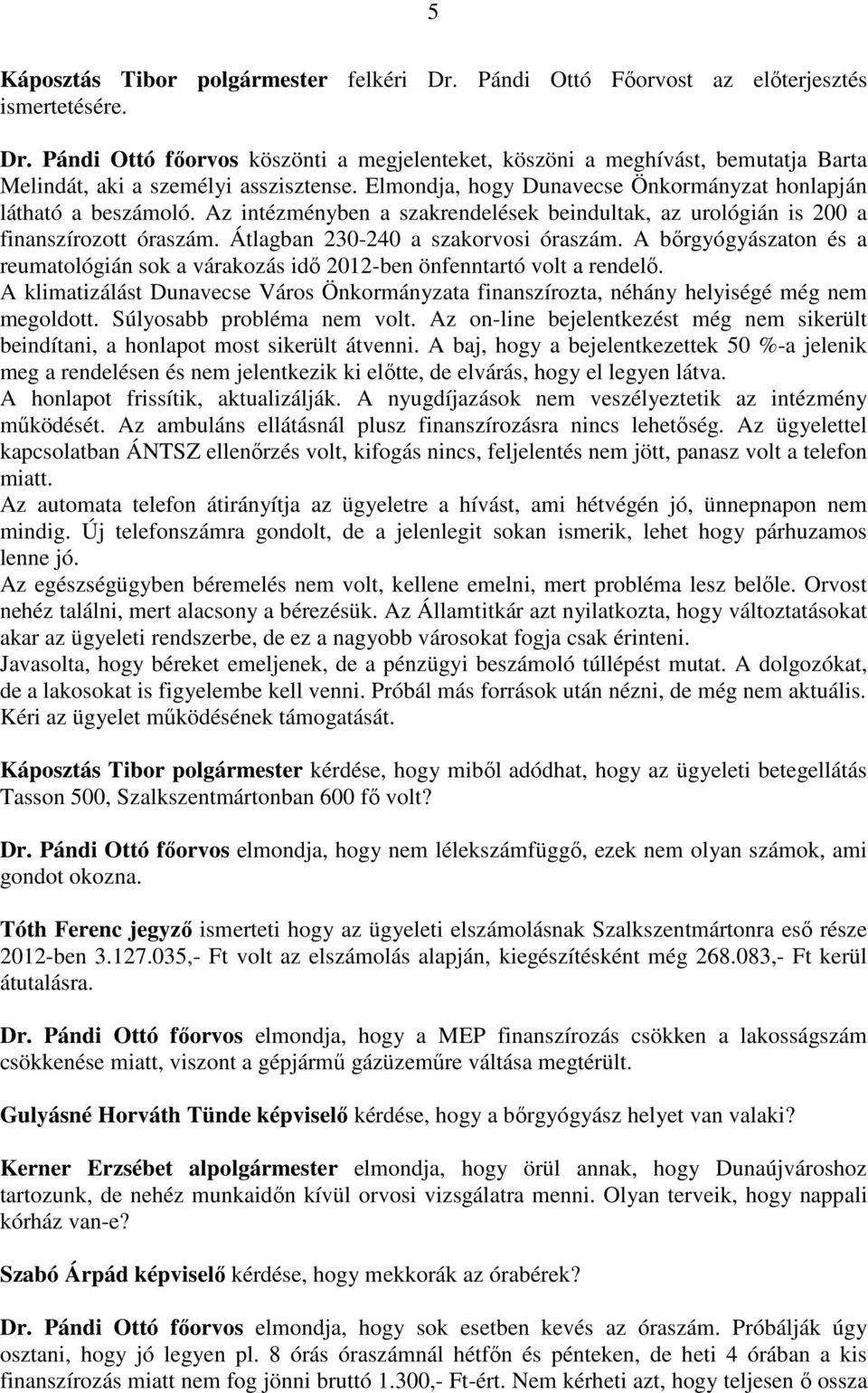 A bőrgyógyászaton és a reumatológián sok a várakozás idő 2012-ben önfenntartó volt a rendelő. A klimatizálást Dunavecse Város Önkormányzata finanszírozta, néhány helyiségé még nem megoldott.