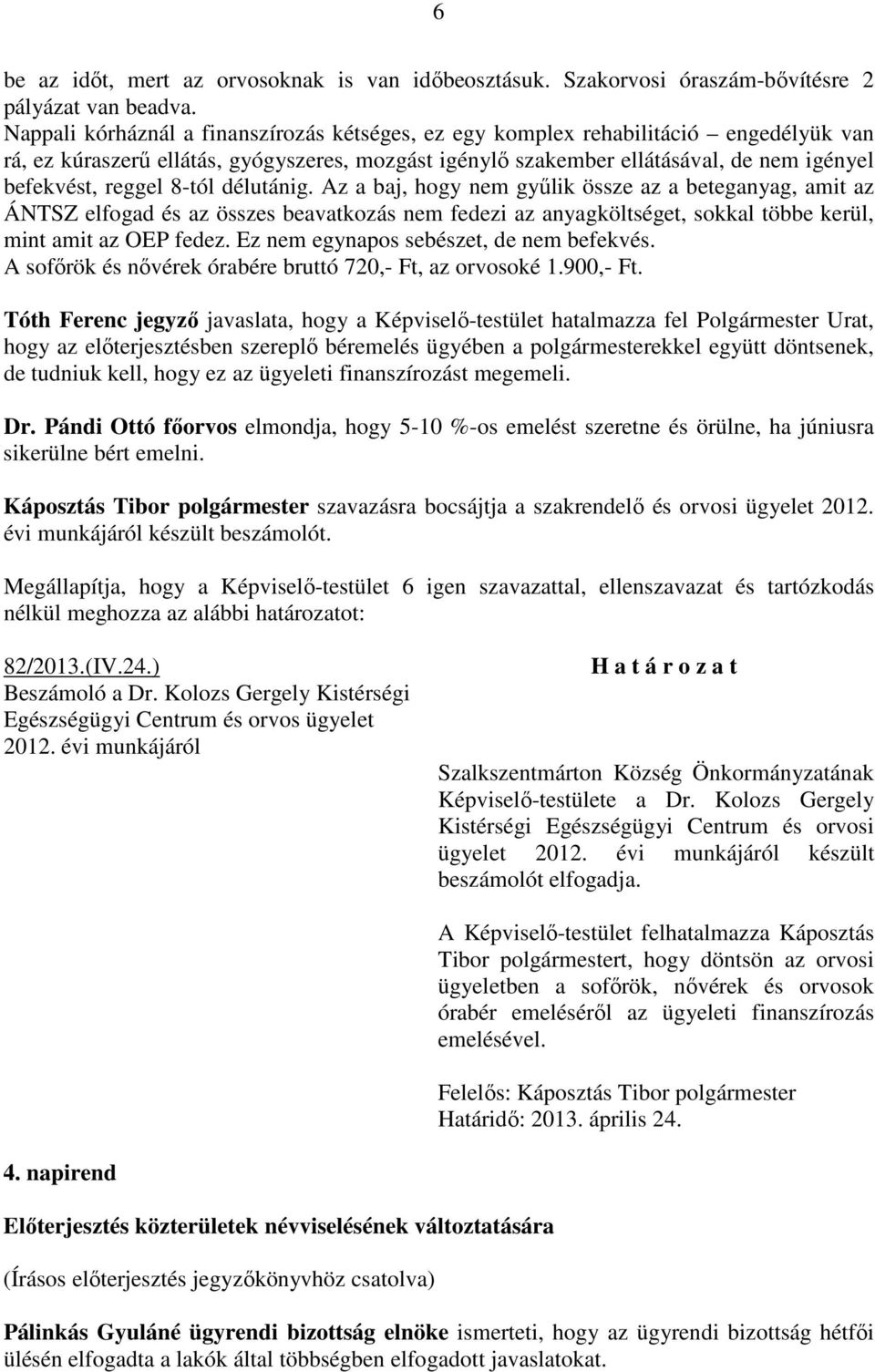 8-tól délutánig. Az a baj, hogy nem gyűlik össze az a beteganyag, amit az ÁNTSZ elfogad és az összes beavatkozás nem fedezi az anyagköltséget, sokkal többe kerül, mint amit az OEP fedez.