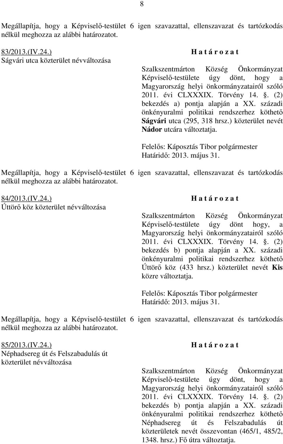 Törvény 14.. (2) bekezdés a) pontja alapján a XX. századi önkényuralmi politikai rendszerhez köthető Ságvári utca (295, 318 hrsz.) közterület nevét Nádor utcára változtatja.