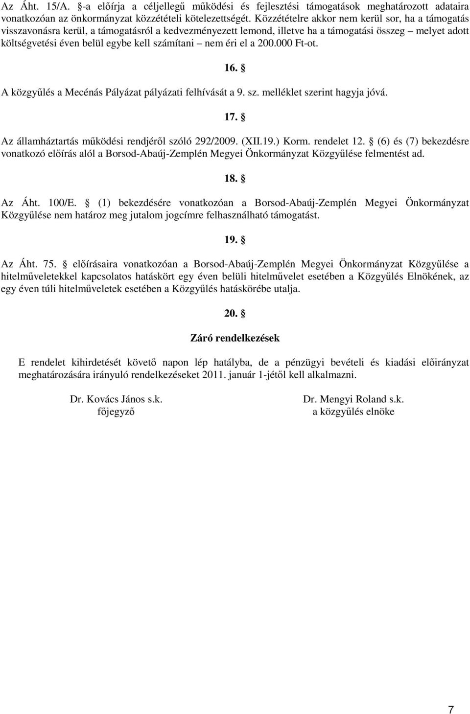 számítani nem éri el a 200.000 Ft-ot. 16. A közgyűlés a Mecénás Pályázat pályázati felhívását a 9. sz. melléklet szerint hagyja jóvá. 17. Az államháztartás működési rendjéről szóló 292/2009. (XII.19.