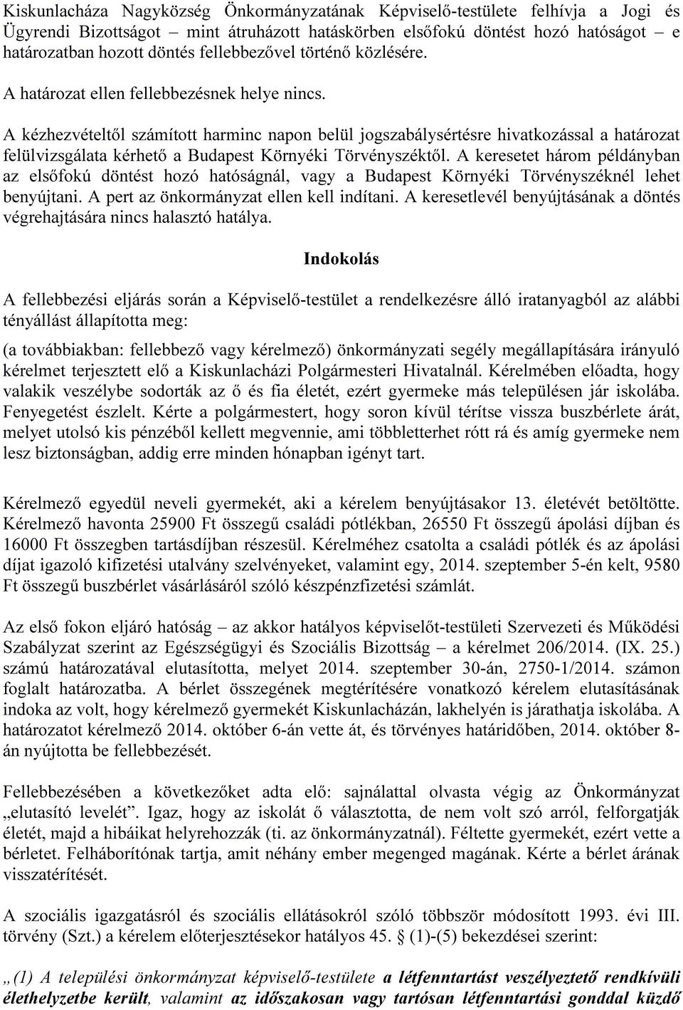 A kézhezvételtől számított harminc napon belül jogszabálysértésre hivatkozással a határozat felülvizsgálata kérhető a Budapest Környéki Törvényszéktől.