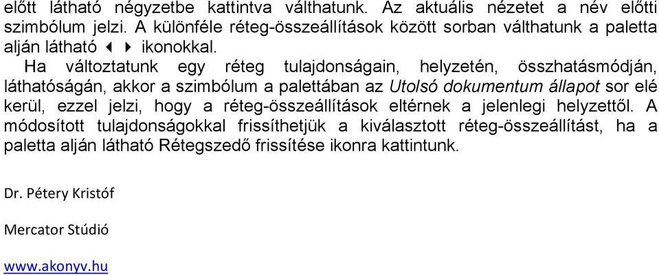 Ha változtatunk egy réteg tulajdonságain, helyzetén, összhatásmódján, láthatóságán, akkor a szimbólum a palettában az Utolsó dokumentum állapot sor elé