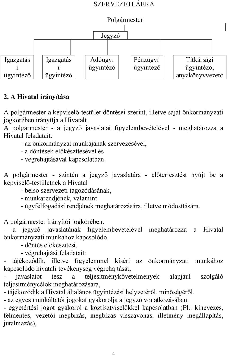 A polgármester - a jegyző javaslatai figyelembevételével - meghatározza a Hivatal feladatait: - az önkormányzat munkájának szervezésével, - a döntések előkészítésével és - végrehajtásával