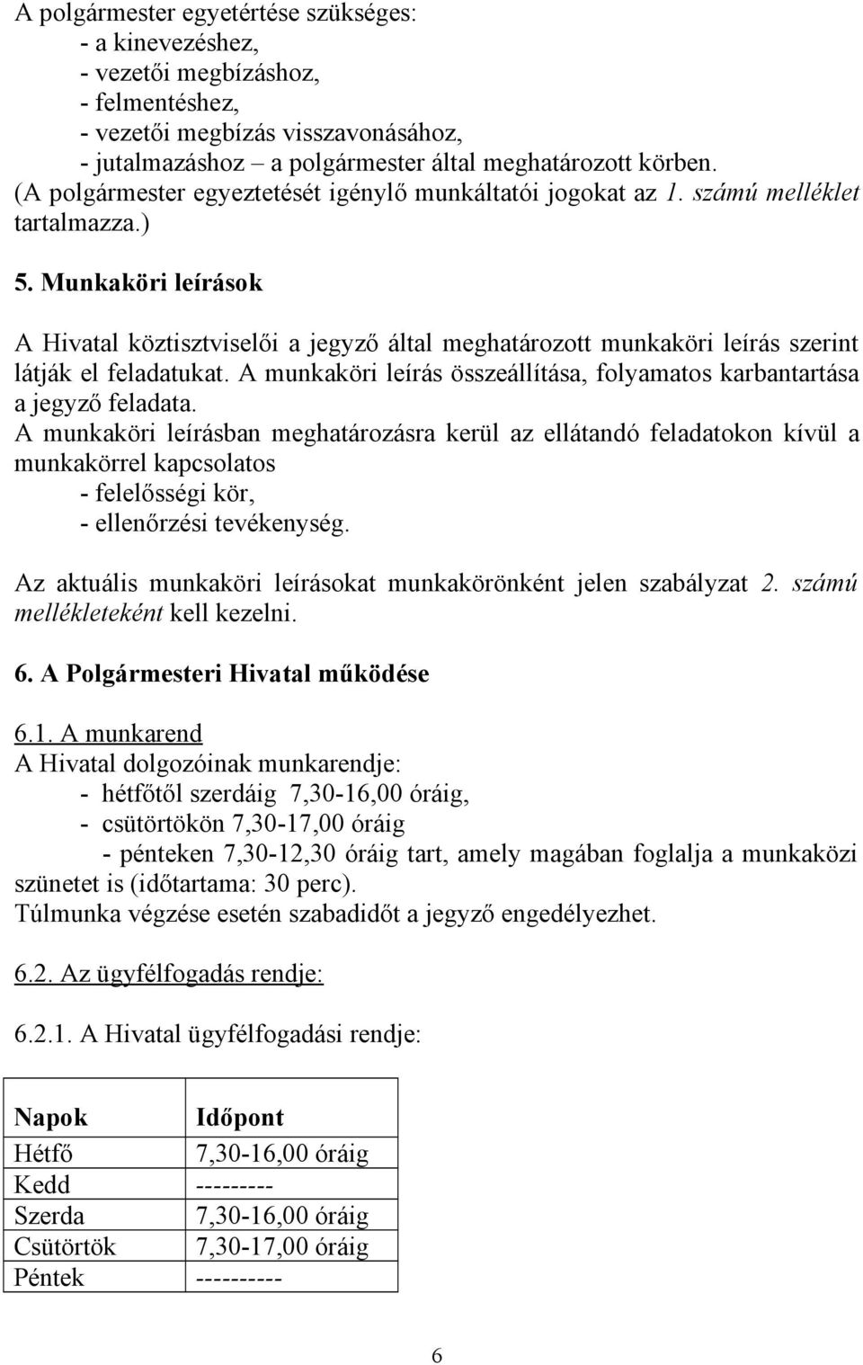 Munkaköri leírások A Hivatal köztisztviselői a jegyző által meghatározott munkaköri leírás szerint látják el feladatukat. A munkaköri leírás összeállítása, folyamatos karbantartása a jegyző feladata.