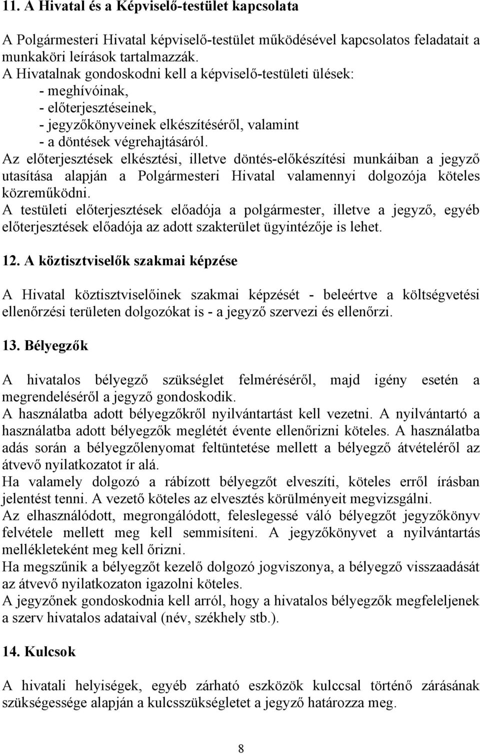 Az előterjesztések elkésztési, illetve döntés-előkészítési munkáiban a jegyző utasítása alapján a Polgármesteri Hivatal valamennyi dolgozója köteles közreműködni.