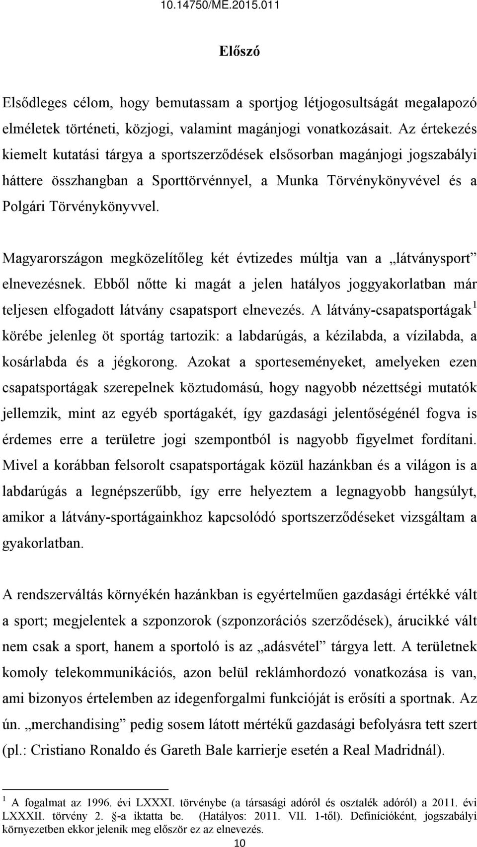 Magyarországon megközelítőleg két évtizedes múltja van a látványsport elnevezésnek. Ebből nőtte ki magát a jelen hatályos joggyakorlatban már teljesen elfogadott látvány csapatsport elnevezés.