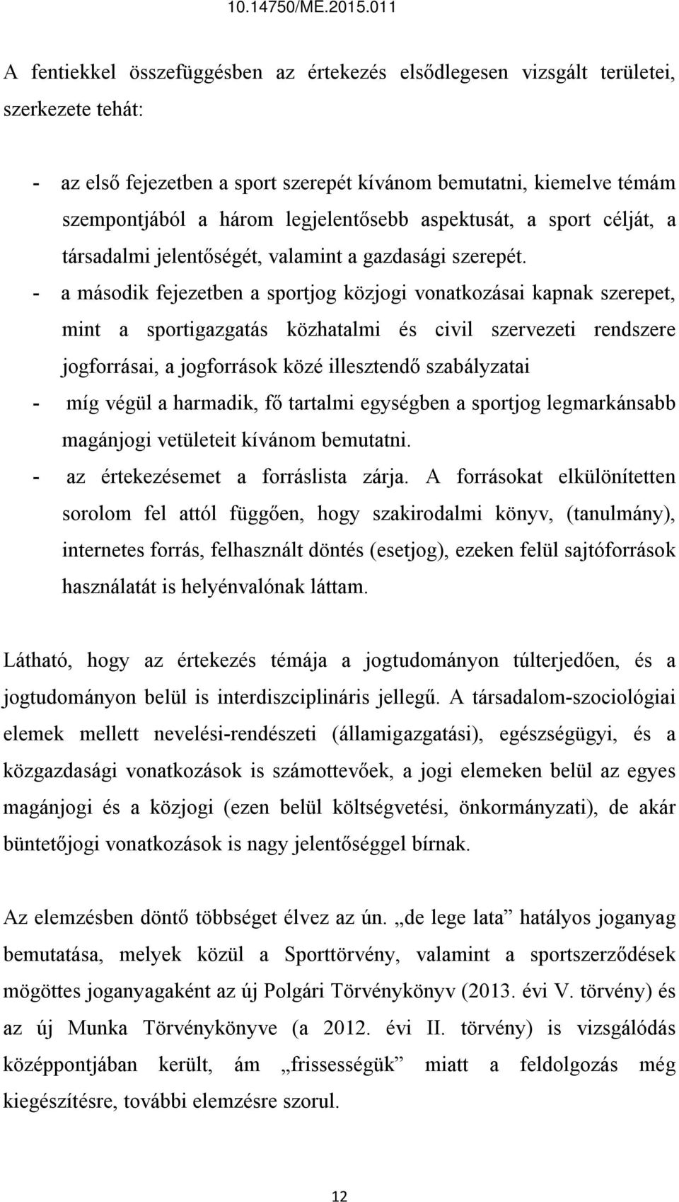 - a második fejezetben a sportjog közjogi vonatkozásai kapnak szerepet, mint a sportigazgatás közhatalmi és civil szervezeti rendszere jogforrásai, a jogforrások közé illesztendő szabályzatai - míg