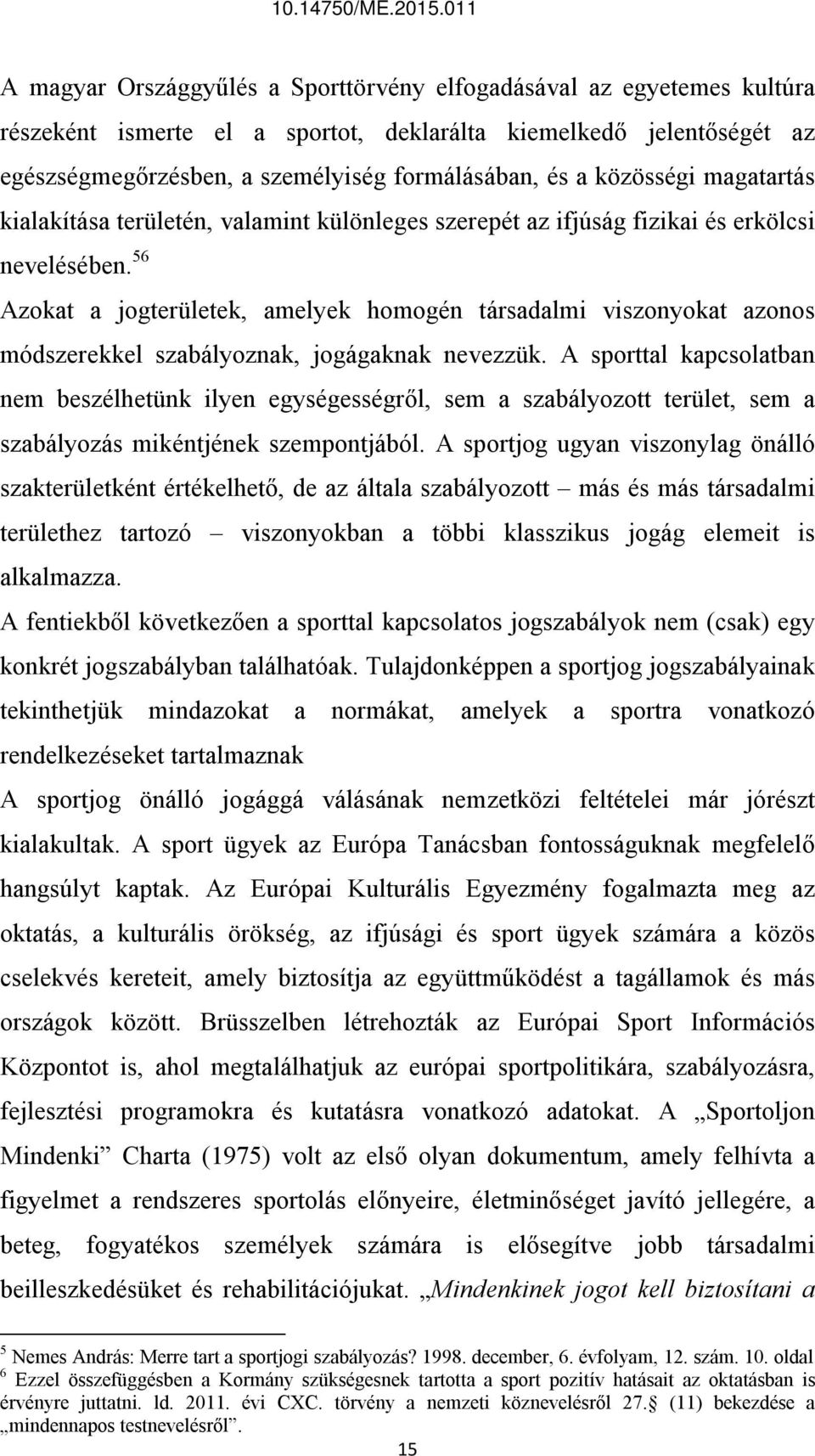 56 Azokat a jogterületek, amelyek homogén társadalmi viszonyokat azonos módszerekkel szabályoznak, jogágaknak nevezzük.