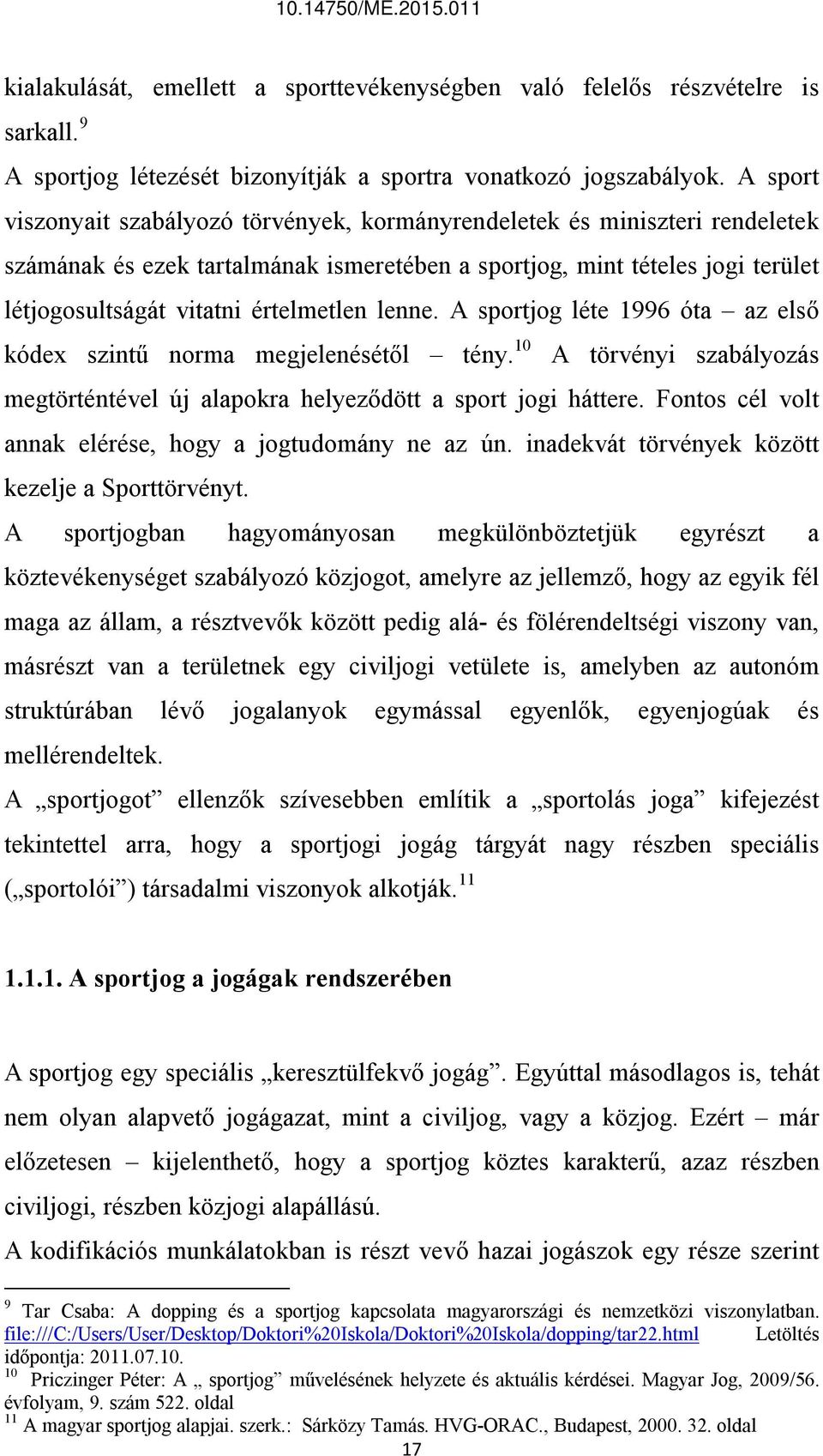 lenne. A sportjog léte 1996 óta az első kódex szintű norma megjelenésétől tény. 10 A törvényi szabályozás megtörténtével új alapokra helyeződött a sport jogi háttere.