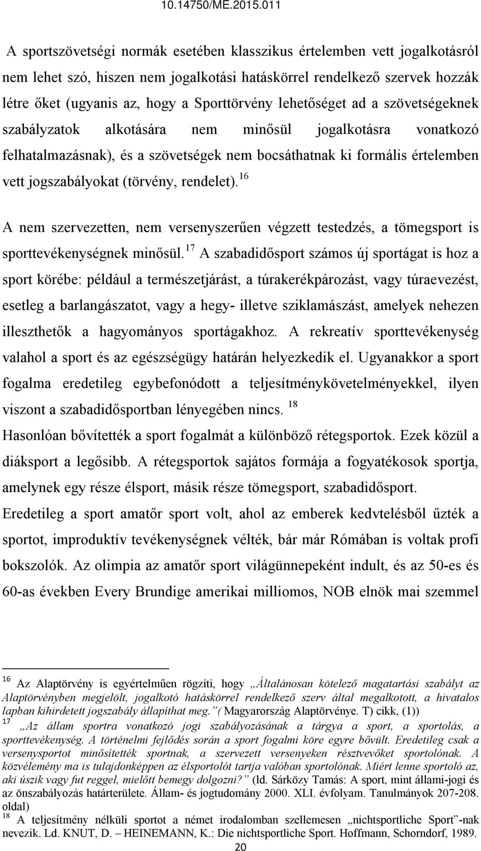 rendelet). 16 A nem szervezetten, nem versenyszerűen végzett testedzés, a tömegsport is sporttevékenységnek minősül.