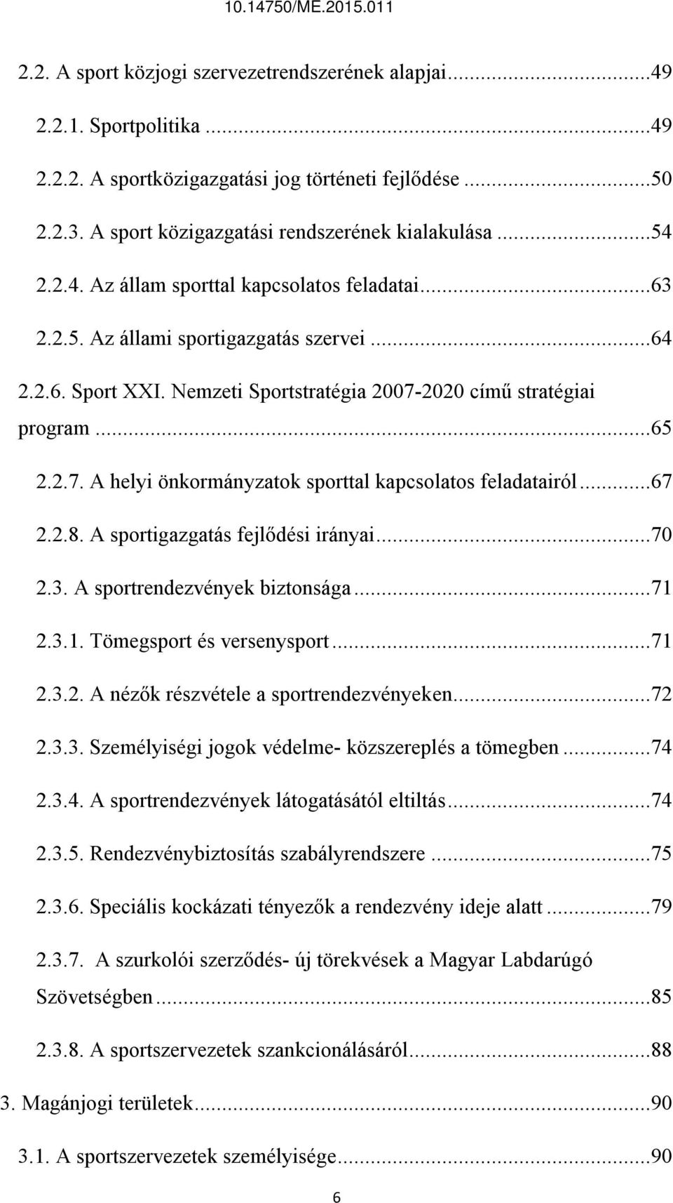 ..67 2.2.8. A sportigazgatás fejlődési irányai...70 2.3. A sportrendezvények biztonsága...71 2.3.1. Tömegsport és versenysport...71 2.3.2. A nézők részvétele a sportrendezvényeken...72 2.3.3. Személyiségi jogok védelme- közszereplés a tömegben.