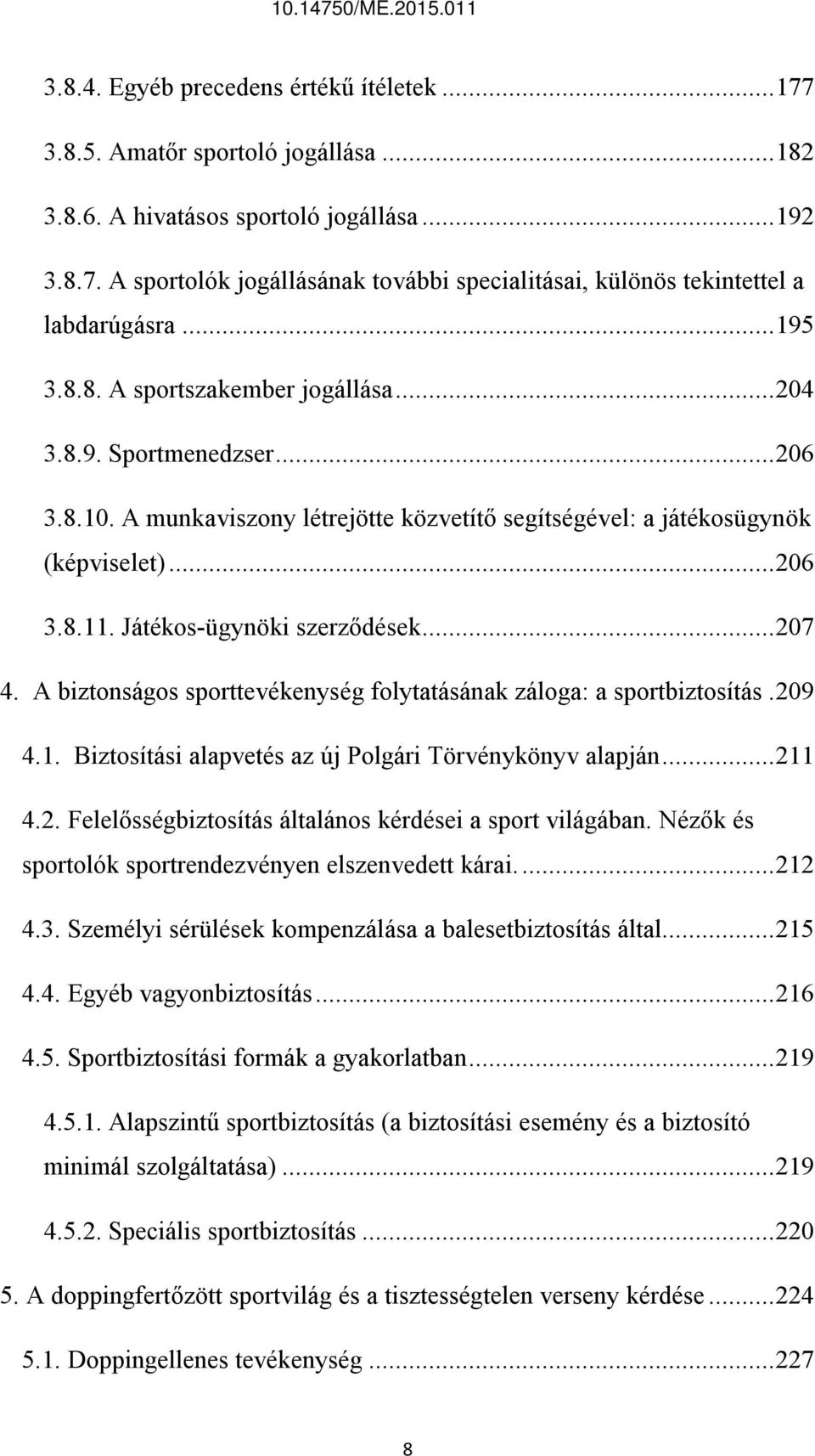 Játékos-ügynöki szerződések... 207 4. A biztonságos sporttevékenység folytatásának záloga: a sportbiztosítás. 209 4.1. Biztosítási alapvetés az új Polgári Törvénykönyv alapján... 211 4.2. Felelősségbiztosítás általános kérdései a sport világában.