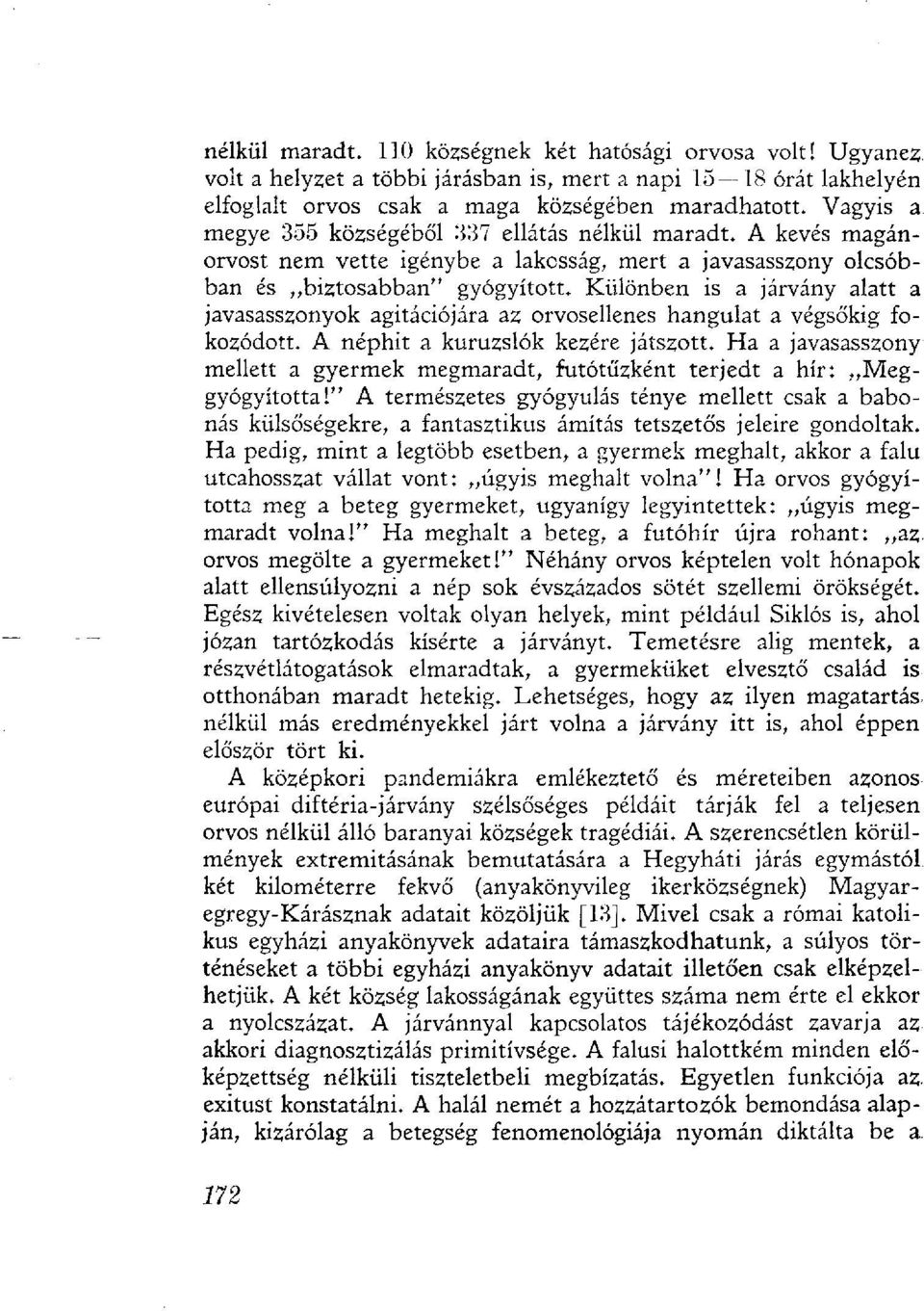 Különben is a járvány alatt a javasasszonyok agitációjára az orvosellenes hangulat a végsőkig fokozódott. A néphit a kuruzslók kezére játszott.