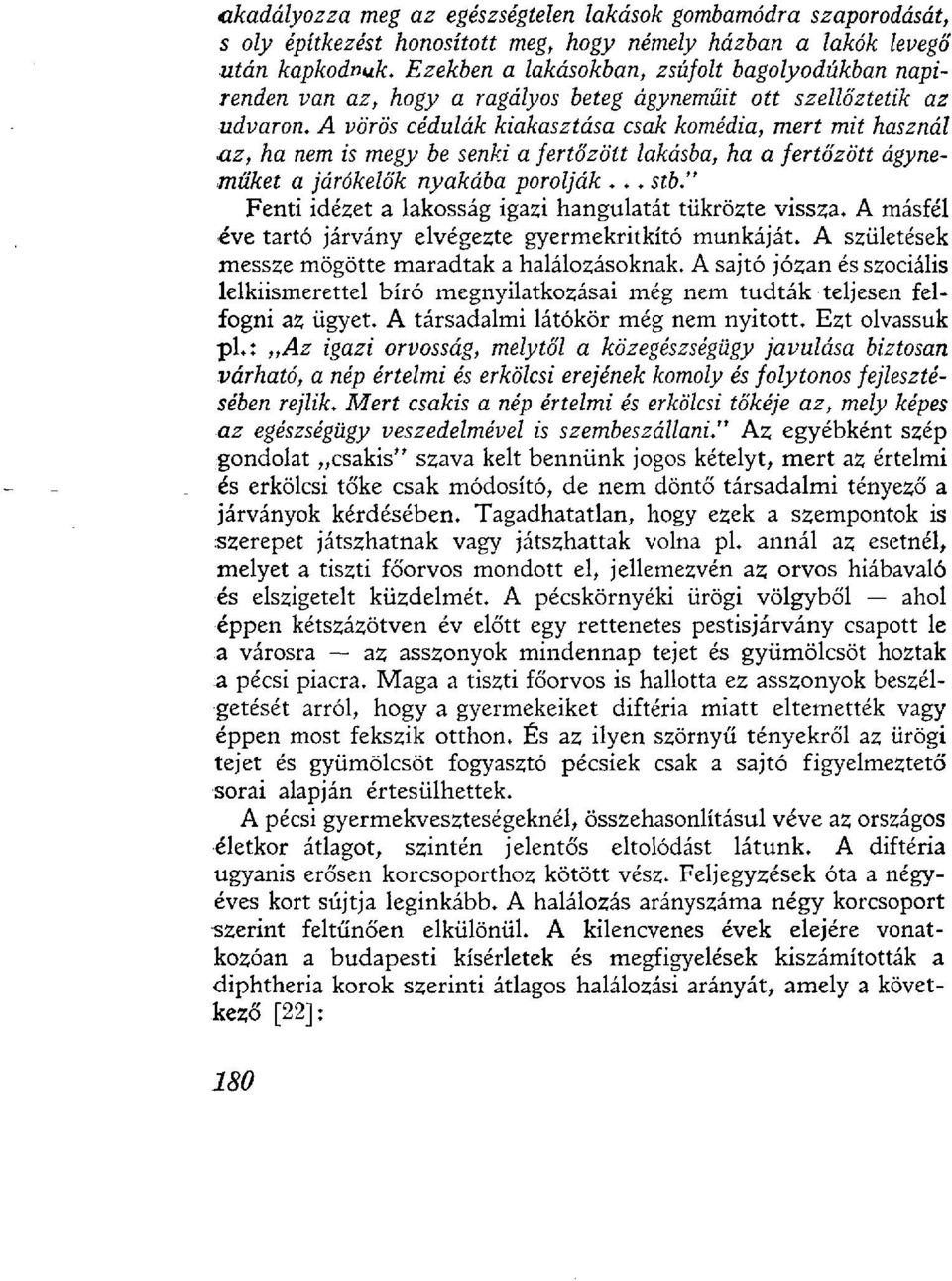 A vörös cédulák kiakasztása csak komédia, mert mit használ az, ha nem is megy be senki a fertőzött lakásba, ha a fertőzött ágyneműket a járókelők nyakába porolják.,. stb.