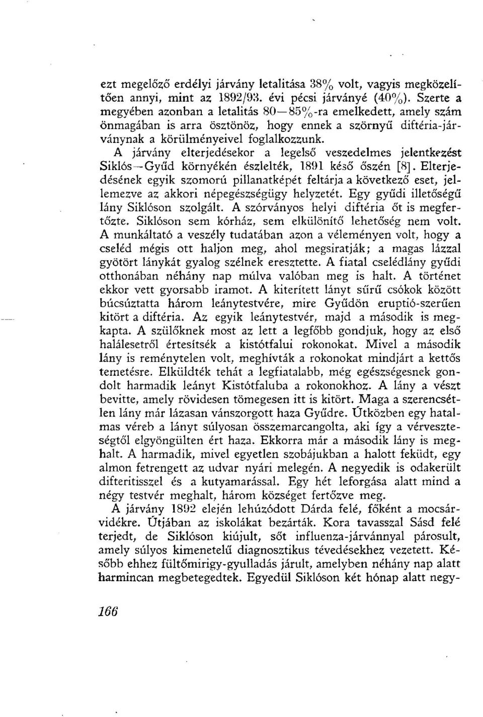 A járvány elterjedésekor a legelső veszedelmes jelentkezést Siklós Gyűd környékén észlelték, 1891 késő őszén [8].