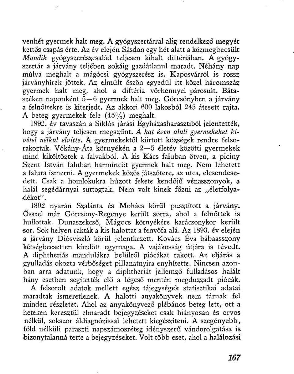 Az elmúlt őszön egyedül itt közel háromszáz gyermek halt meg, ahol a diftéria vörhennyel párosult. Bátaszéken naponként 5 6 gyermek halt meg. Görcsönyben a járvány a felnőttekre is kiterjedt.