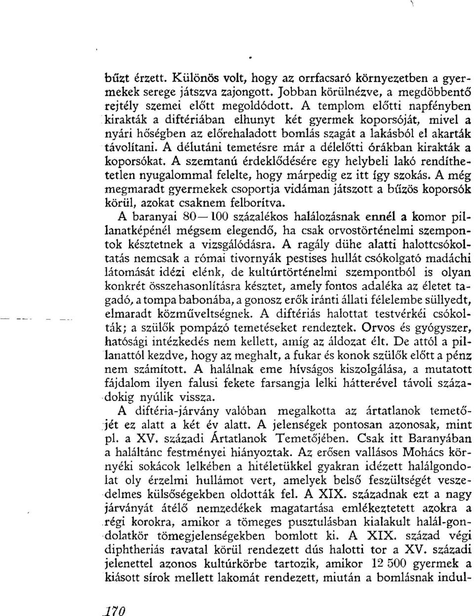 A délutáni temetésre már a délelőtti órákban kirakták a koporsókat. A szemtanú érdeklődésére egy helybeli lakó rendíthetetlen nyugalommal felelte, hogy márpedig ez itt így szokás.