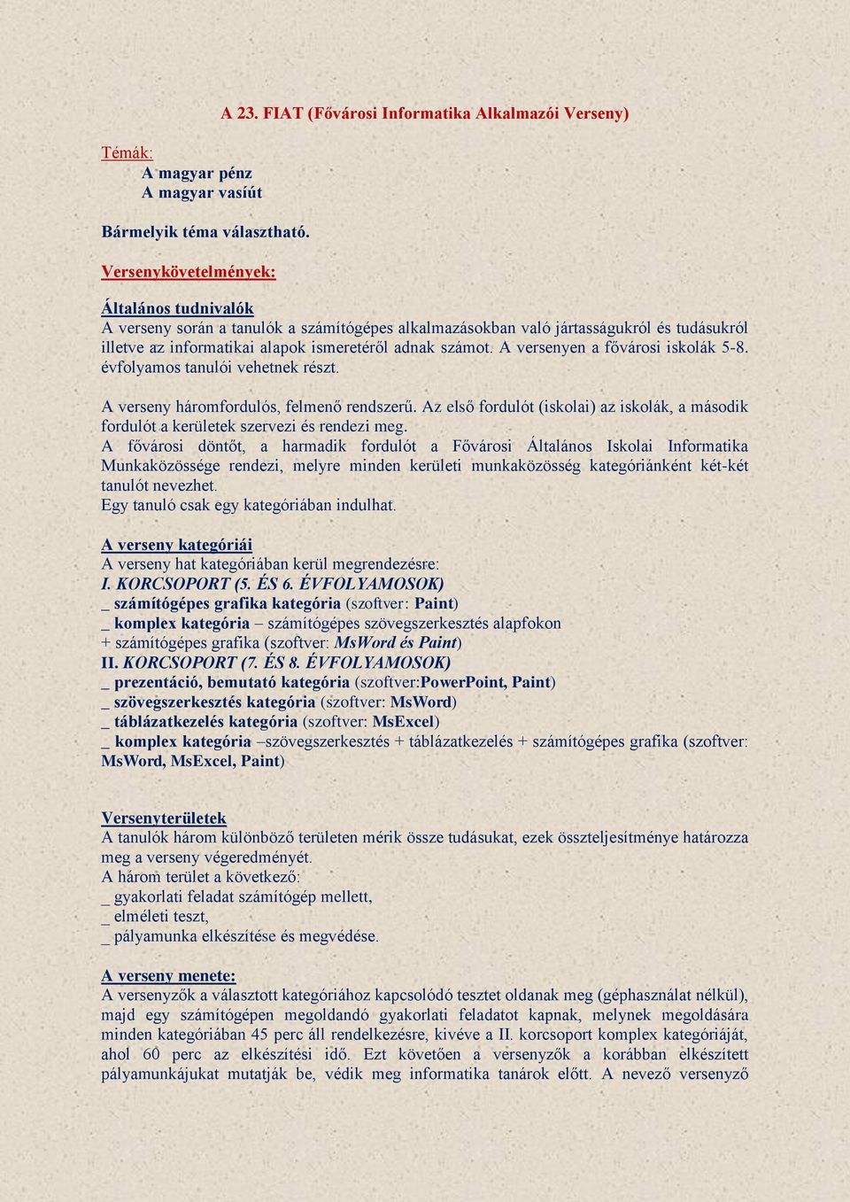 ismeretéről adnak számot. A versenyen a fővárosi iskolák 5-8. évfolyamos tanulói vehetnek részt. A verseny háromfordulós, felmenő rendszerű.