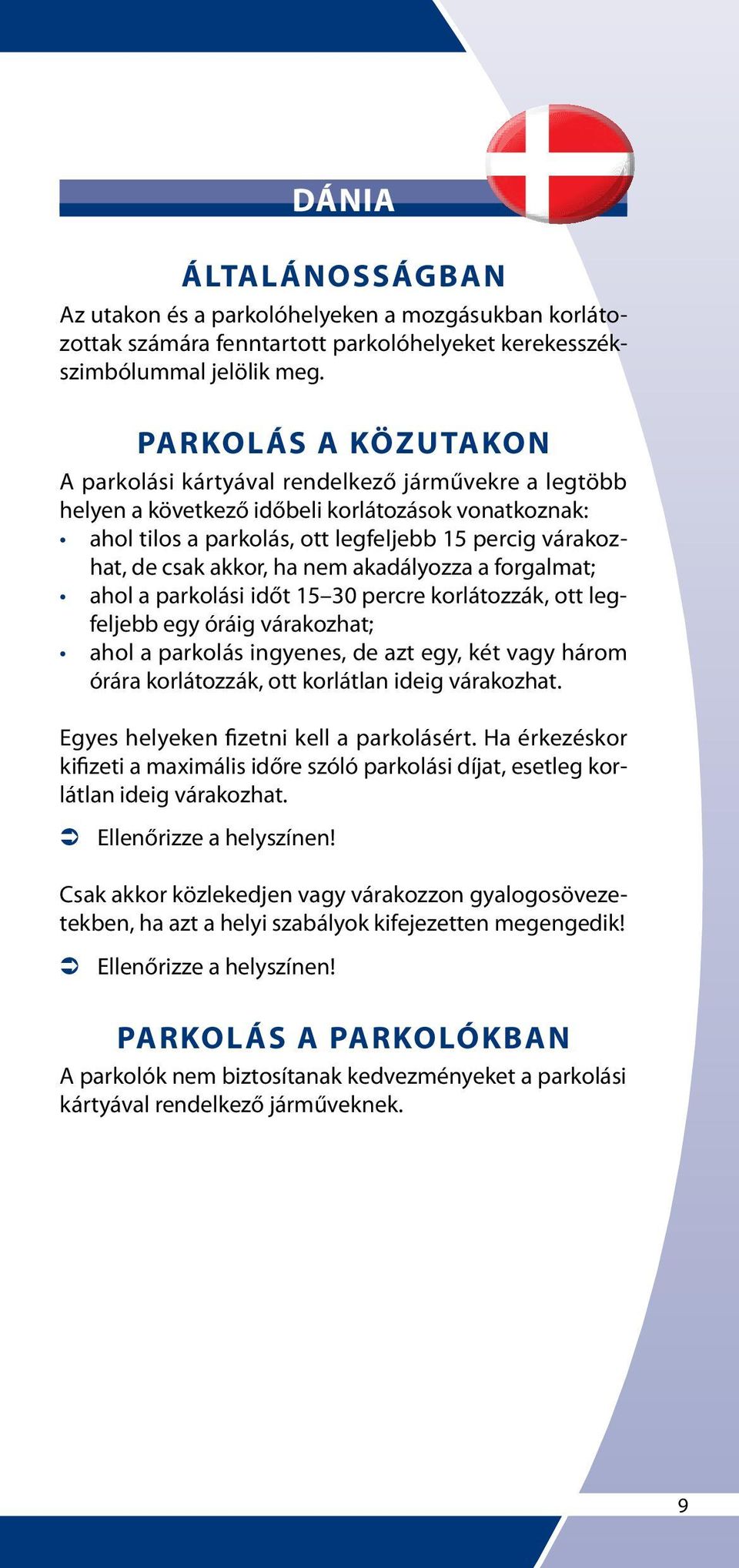 akadályozza a forgalmat; ahol a parkolási időt 15 30 percre korlátozzák, ott legfeljebb egy óráig várakozhat; ahol a parkolás ingyenes, de azt egy, két vagy három órára korlátozzák, ott