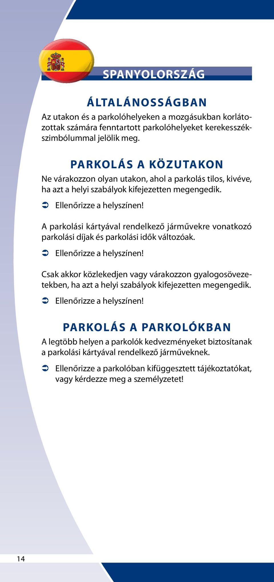 Csak akkor közlekedjen vagy várakozzon gyalogosövezetekben, ha azt a helyi szabályok kifejezetten megengedik.