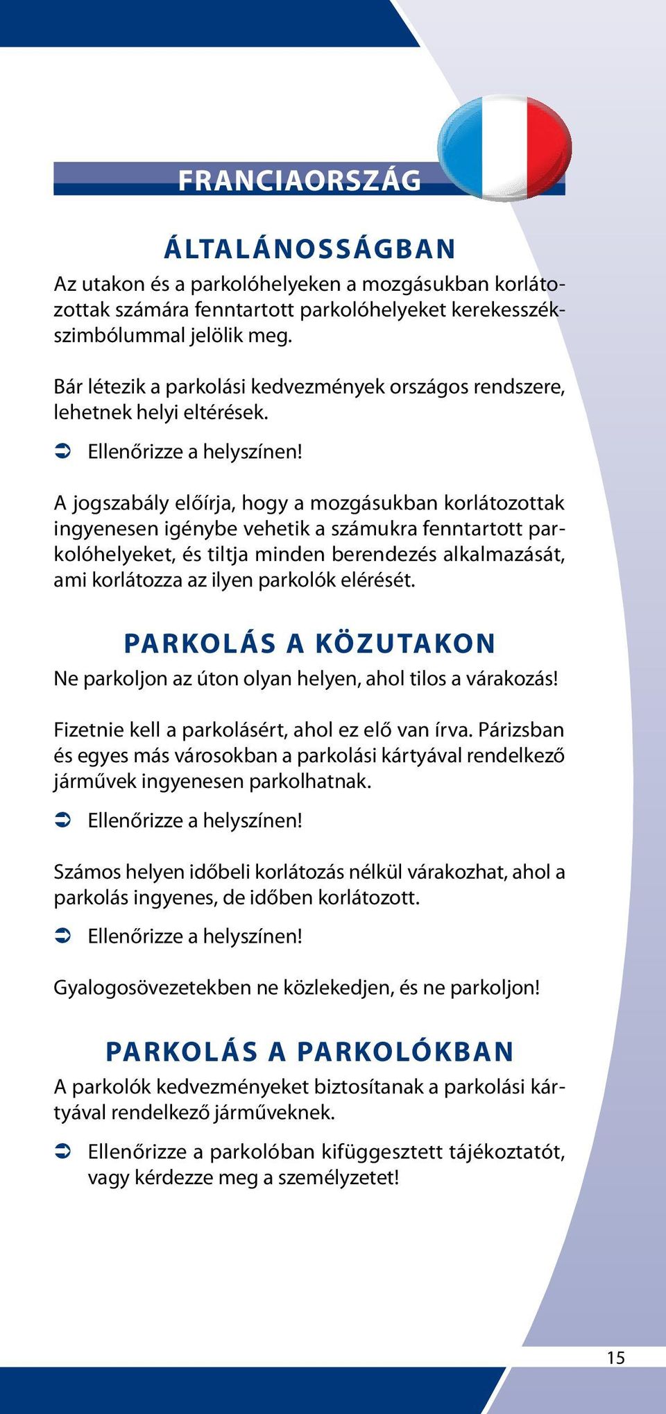 elérését. Ne parkoljon az úton olyan helyen, ahol tilos a várakozás! Fizetnie kell a parkolásért, ahol ez elő van írva.