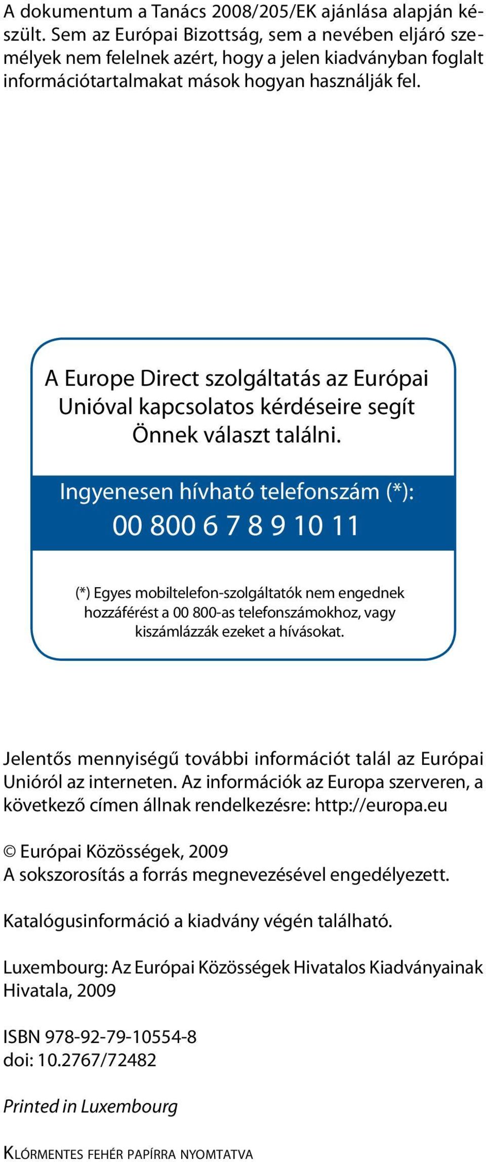 A Europe Direct szolgáltatás az Európai Unióval kapcsolatos kérdéseire segít Önnek választ találni.