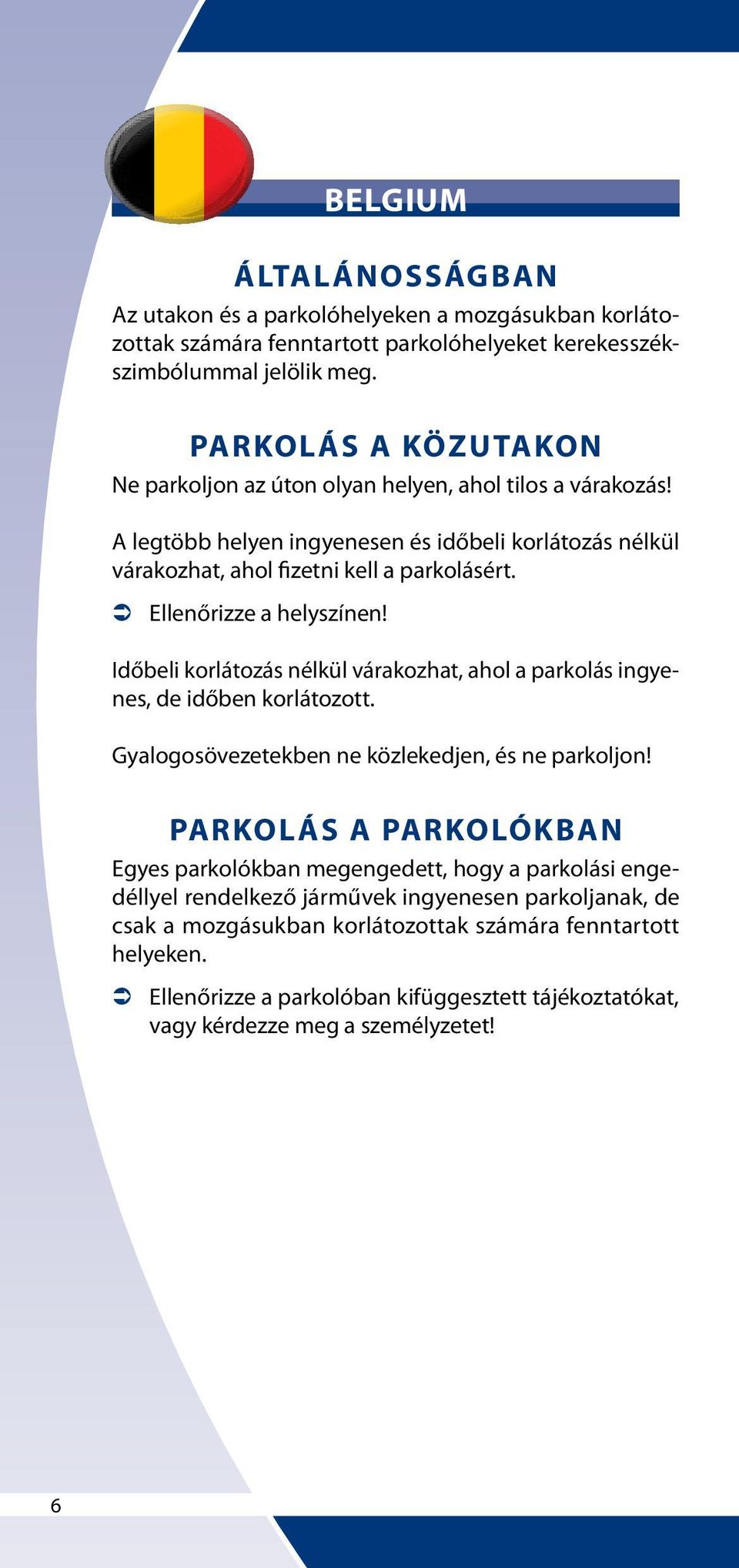 Időbeli korlátozás nélkül várakozhat, ahol a parkolás ingyenes, de időben korlátozott. Gyalogosövezetekben ne közlekedjen, és ne parkoljon!