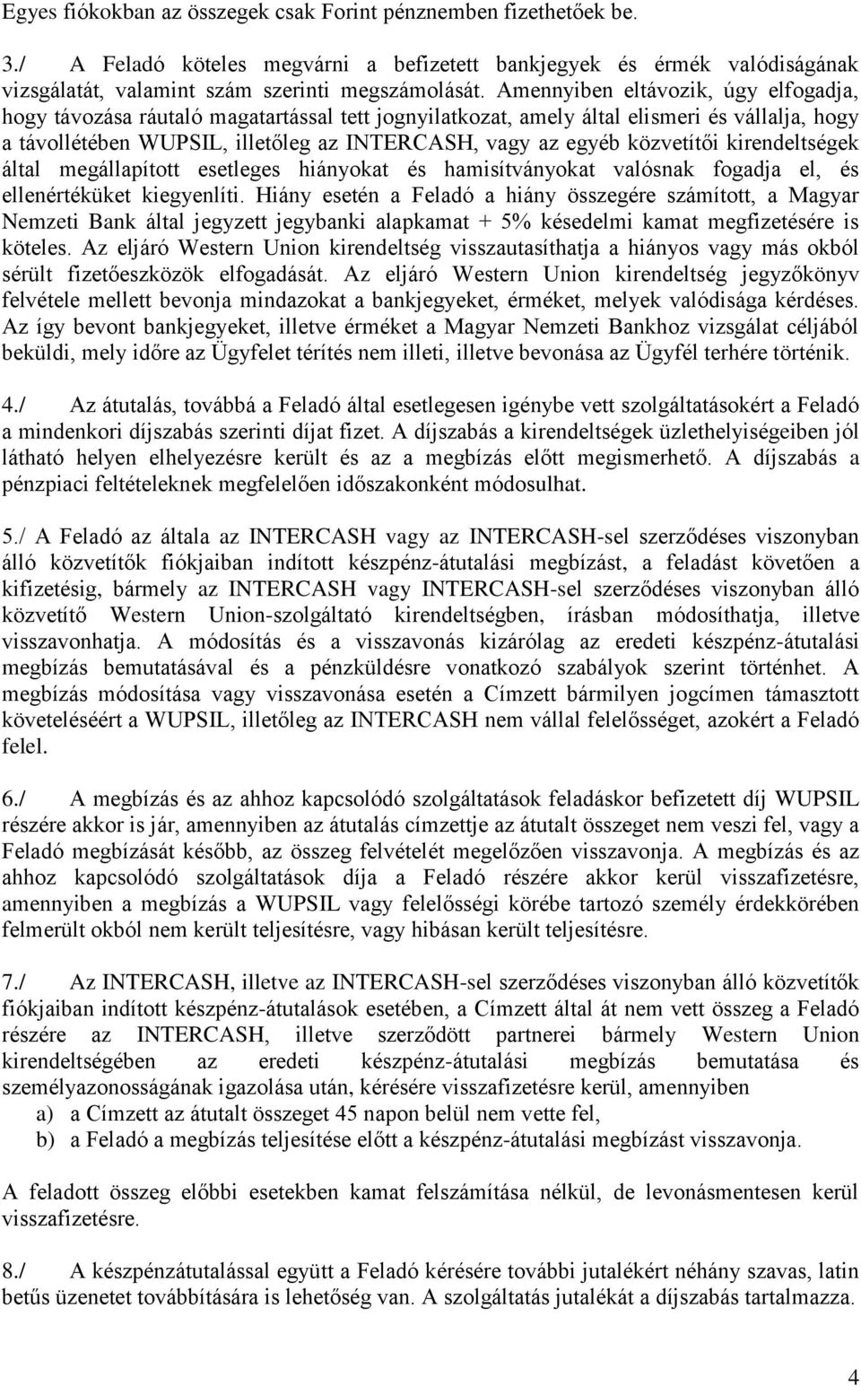 közvetítői kirendeltségek által megállapított esetleges hiányokat és hamisítványokat valósnak fogadja el, és ellenértéküket kiegyenlíti.