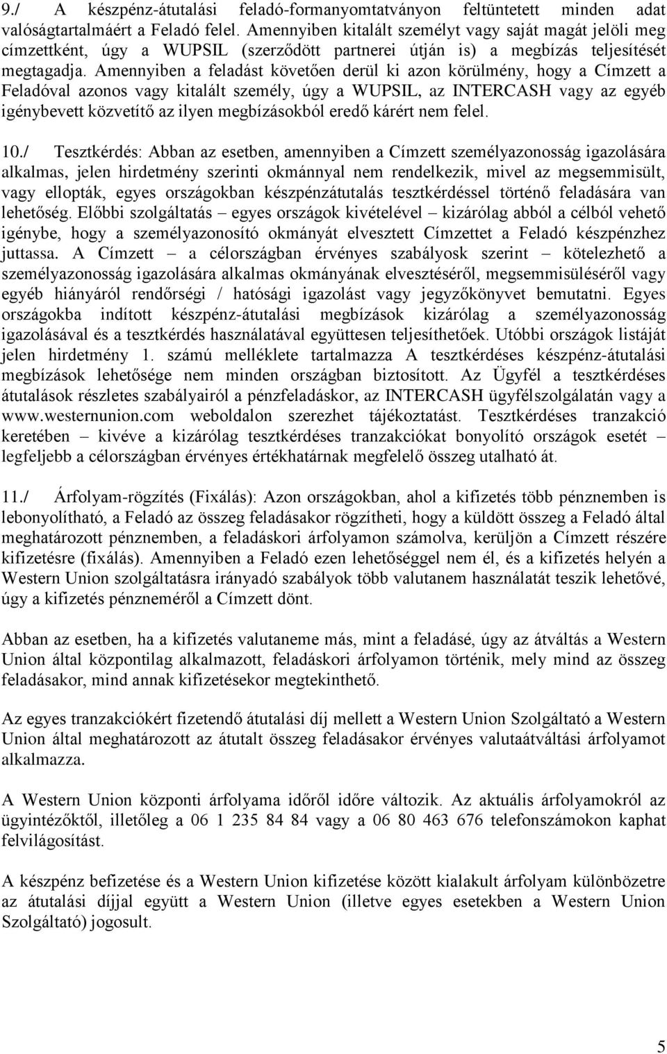 Amennyiben a feladást követően derül ki azon körülmény, hogy a Címzett a Feladóval azonos vagy kitalált személy, úgy a WUPSIL, az INTERCASH vagy az egyéb igénybevett közvetítő az ilyen megbízásokból