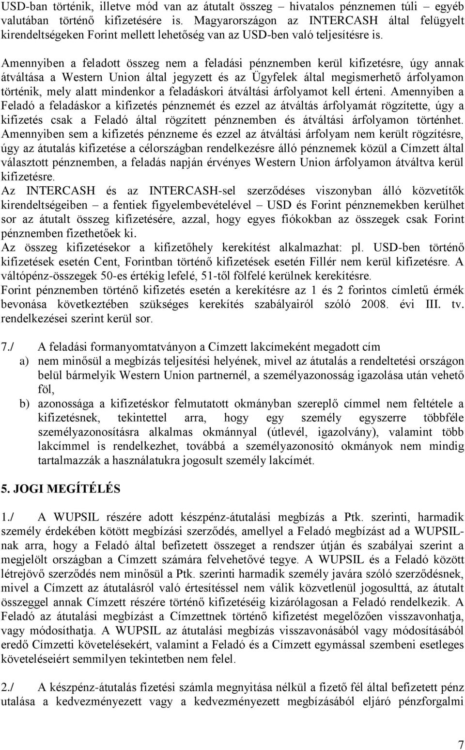 Amennyiben a feladott összeg nem a feladási pénznemben kerül kifizetésre, úgy annak átváltása a Western Union által jegyzett és az Ügyfelek által megismerhető árfolyamon történik, mely alatt