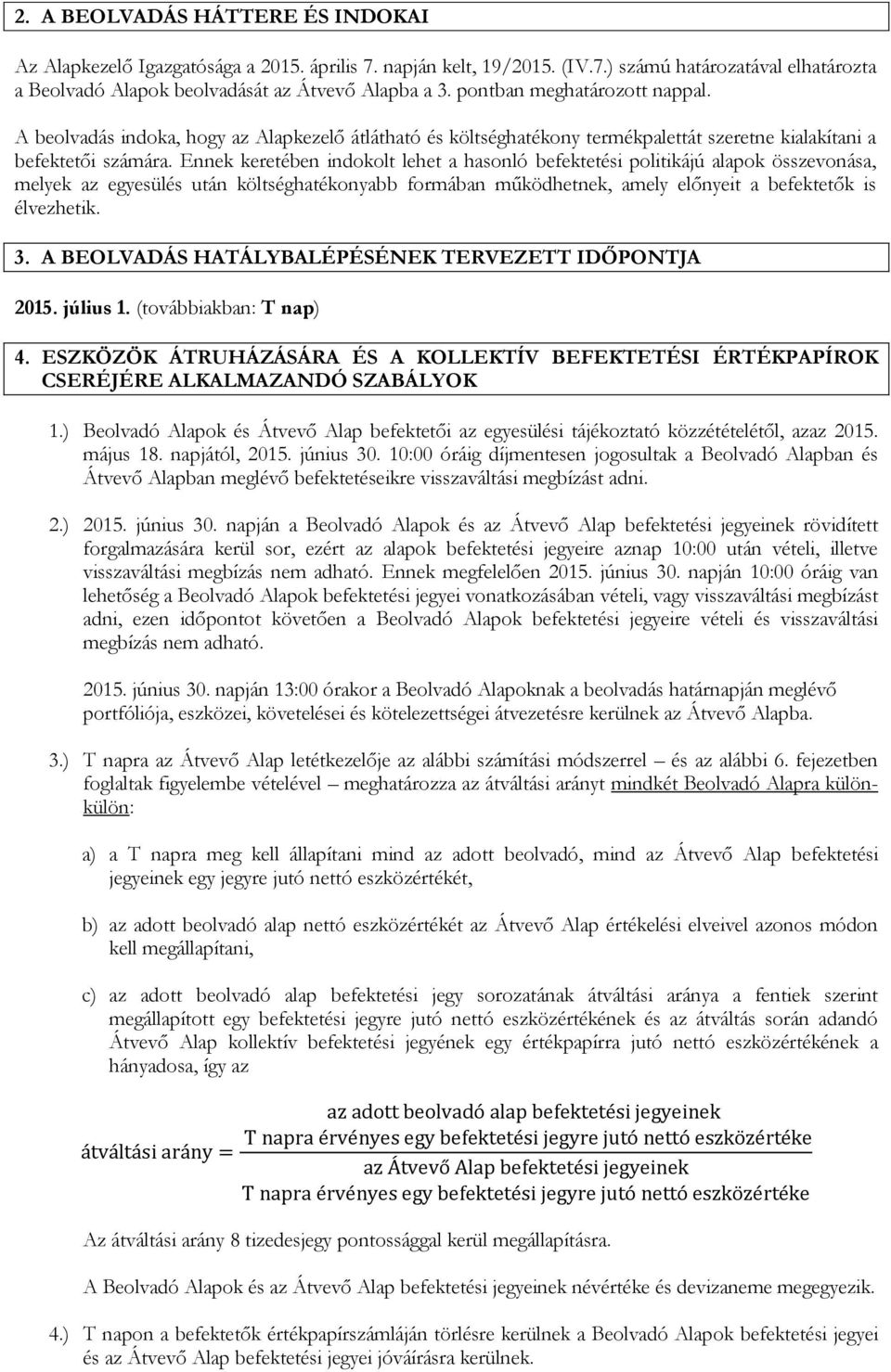 Ennek keretében indokolt lehet a hasonló befektetési politikájú alapok összevonása, melyek az egyesülés után költséghatékonyabb formában működhetnek, amely előnyeit a befektetők is élvezhetik. 3.