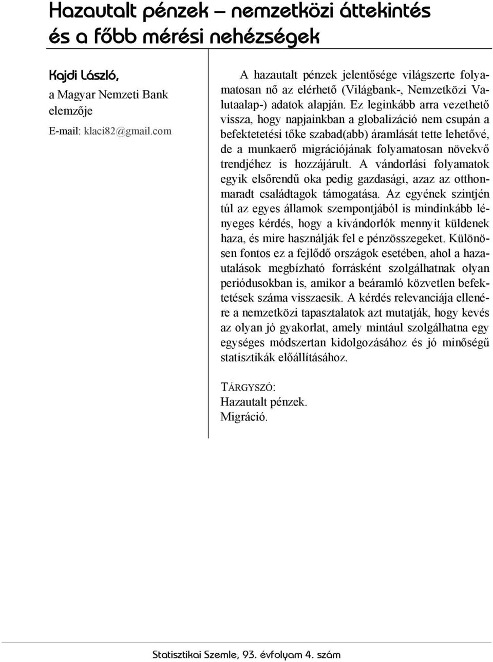 Ez leginkább arra vezethető vissza, hogy napjainkban a globalizáció nem csupán a befektetetési tőke szabad(abb) áramlását tette lehetővé, de a munkaerő migrációjának folyamatosan növekvő trendjéhez