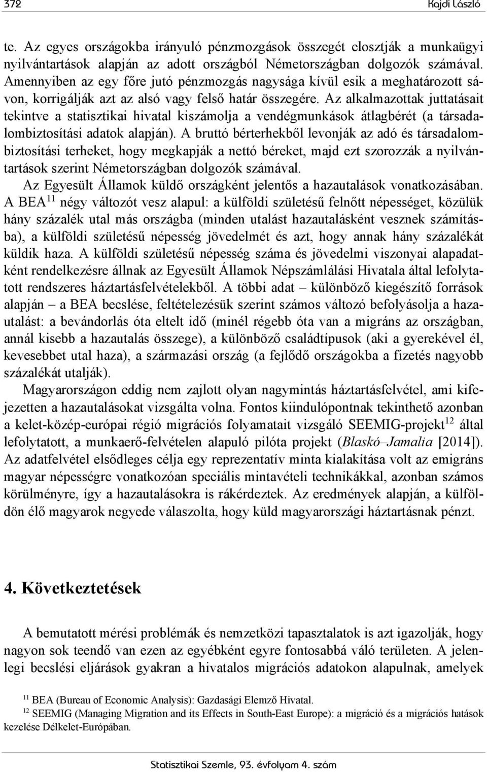 Az alkalmazottak juttatásait tekintve a statisztikai hivatal kiszámolja a vendégmunkások átlagbérét (a társadalombiztosítási adatok alapján).