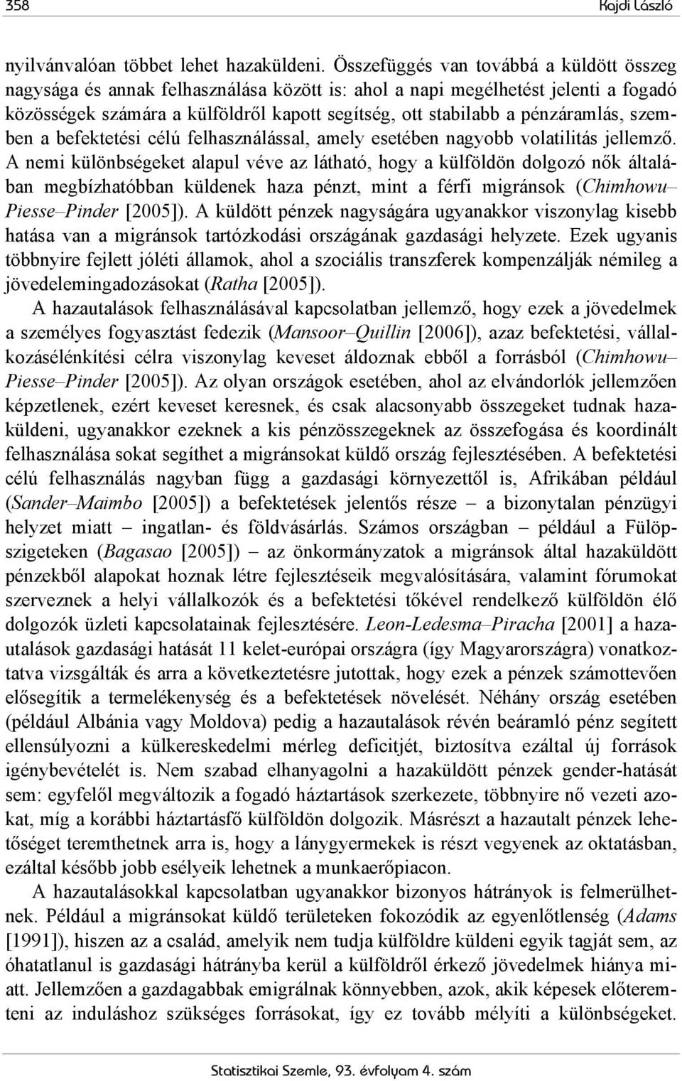 pénzáramlás, szemben a befektetési célú felhasználással, amely esetében nagyobb volatilitás jellemző.