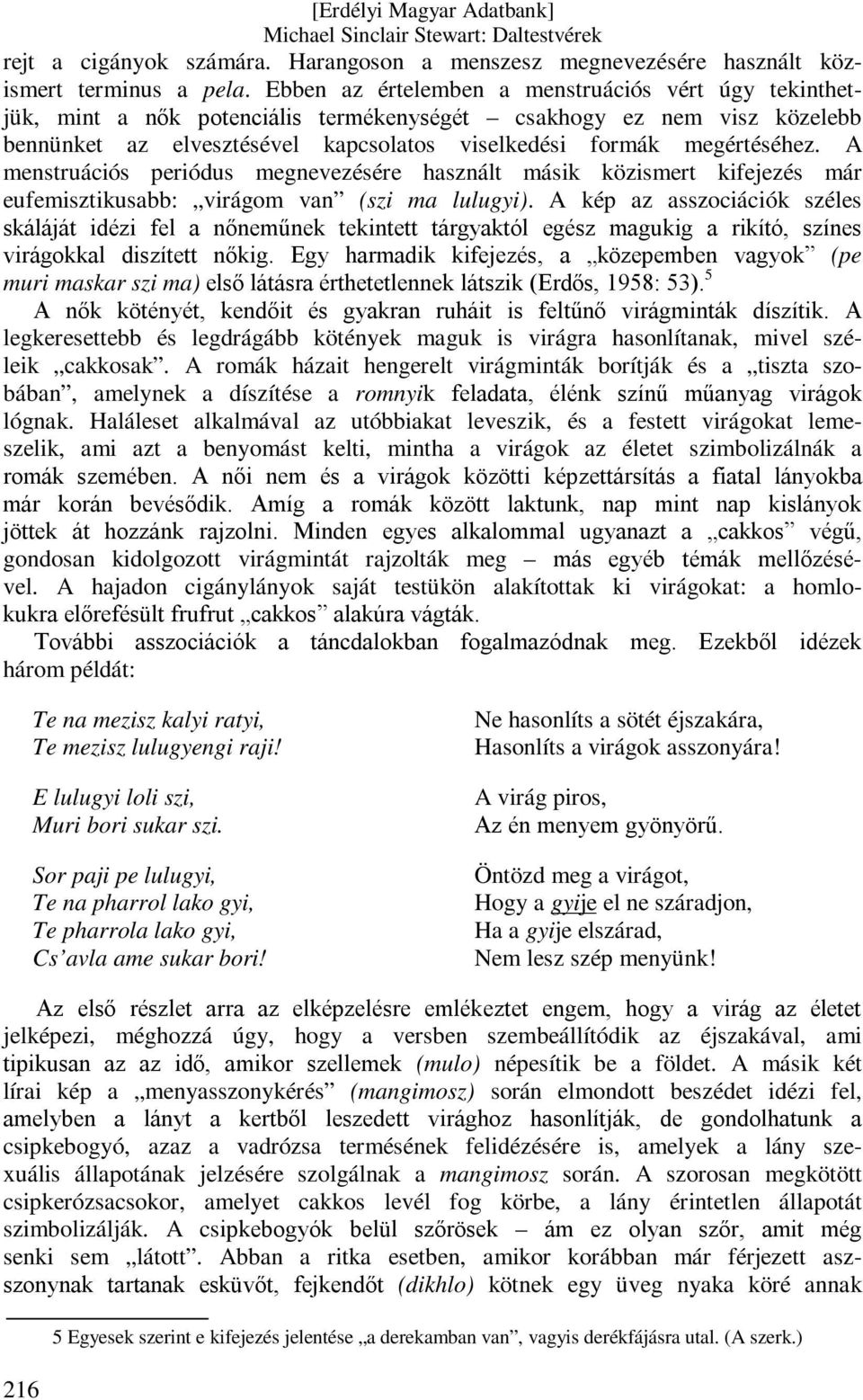 A menstruációs periódus megnevezésére használt másik közismert kifejezés már eufemisztikusabb: virágom van (szi ma lulugyi).